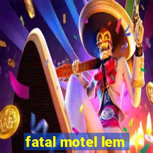 fatal motel lem